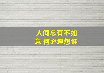 人间总有不如意 何必埋怨谁